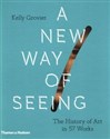 A New Way of Seeing  - Kelly Grovier