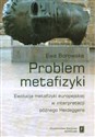 Problem metafizyki Ewolucja metafizyki europejskiej w interpretacji późnego Heideggera - Ewa Borowska