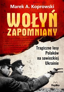 Wołyń zapomniany Tragiczne losy Polaków na sowieckiej Ukrainie - Księgarnia UK