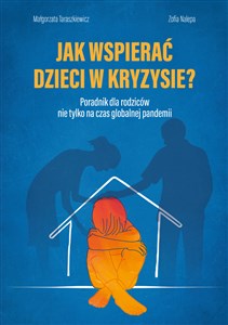 Jak wspierać dzieci w kryzysie? Poradnik dla rodziców nie tylko na czas globalnej pandemii