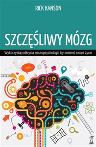 Szczęśliwy mózg Wykorzystaj odkrycia neuropsychologii, by zmienić swoje życie