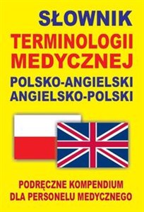 Słownik terminologii medycznej polsko-angielski angielsko-polski Podręczne kompendium dla personelu medycznego - Księgarnia UK