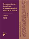 Korespondencja Poselstwa Rzeczypospolitej Polskiej w Bernie Tom II 1942 - Eryk Habowski, Aleksandra Kmak-Pamirska, Barbara Świtalska-Starzeńska