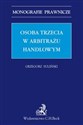 Osoba trzecia w arbitrażu handlowym Monografie Praw - Grzegorz Suliński