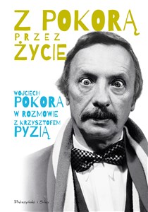 Z Pokorą przez życie Wojciech Pokora w rozmowie z Krzysztofem Pyzią