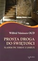 Prosta droga do świętości Śladem św. Teresy z Lisieux