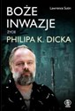 Boże inwazje. Życie Philipa K. Dicka - Lawrence Sutin