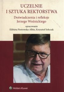 Uczelnie i sztuka rektorstwa Doświadczenia i refleksje Jerzego Woźnickiego