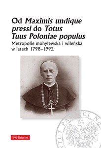 Od Maximis undique pressi do Totus Tuus Poloniae populus Metropolie mohylewska i wileńska w latach 1798-1992 - Księgarnia Niemcy (DE)