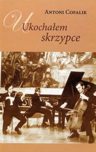 Ukochałem skrzypce Ze wspomnień skrzypka i pedagoga - Księgarnia Niemcy (DE)