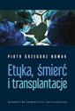 Etyka, śmierć i transplantacje - Piotr Grzegorz Nowak