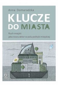 Klucze do miasta Ruch miejski jako nowy aktor w polu polityki miejskiej - Księgarnia UK