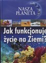 Nasza planeta Jak funkcjonuje życie na Ziemi? 