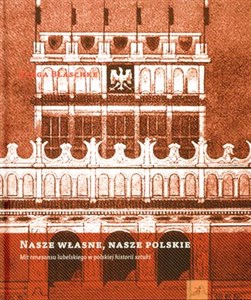 Nasze własne nasze polskie Mit renesansu lubelskiego w polskiej historii sztuki