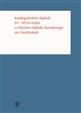Katalog druków śląskich XV-XVIII wieku ze zbiorów Zakładu Narodowego im. Ossolińskich - opracowanie zbiorowe