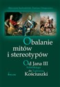 Obalanie mitów i stereotypów Od Jana III Sobieskiego do Tadeusza Kościuszki