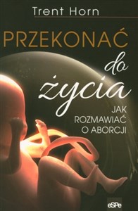 Przekonać do życia Jak rozmawiać o aborcji