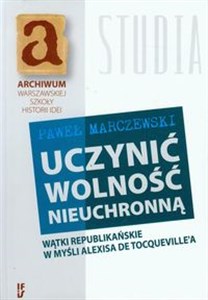 Uczynić wolność nieuchronną Wątki republikańskie w myśli Alexisa de Tocqueville'a