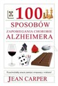 100 sposobów zapobiegania chorobie Alzheimera Przeciwdziałaj utracie pamięci związanej z wiekiem! - Jean Carper