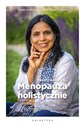 Menopauza holistycznie Zdrowie ciała, emocji i ducha w drugiej połowie życia - Preeti Agrawal