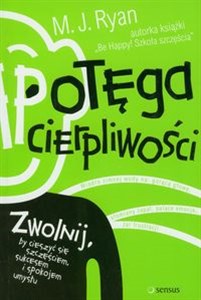 Potęga cierpliwości Zwolnij, by cieszyć się szczęściem, sukcesem i spokojem umysłu