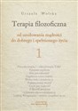 Terapia filozoficzna 1 Od umiłowania mądrości do dobrego i spełnionego życia - Urszula Wolska