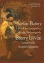 Stefan Batory król Rzeczypospolitej i książę Siedmiogrodu Batiry Istvan Lengel kiraly es erdelyi fejedelm