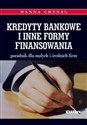 Kredyty bankowe i inne formy finansowania Poradnik dla małych i średnich firm - Hanna Chynał