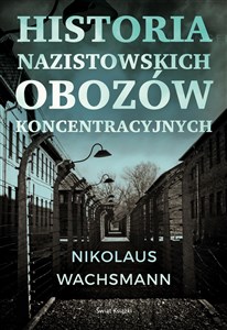 Historia nazistowskich obozów koncentracyjnych - Księgarnia UK