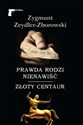 Prawda rodzi nienawiść Złoty centaur - Zygmunt Zeydler-Zborowski