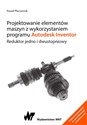 Projektowanie elementów maszyn z wykorzystaniem programu Autodesk Inventor.
