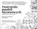 Tworzenie modeli biznesowych Podręcznik wizjonera - Alexander Osterwalder, Yves Pigneur