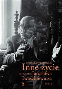 Inne życie Biografia Jarosława Iwaszkiewicza Tom 2