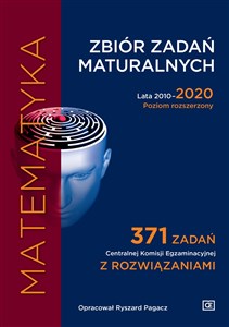 Matematyka Zbiór zadań maturalnych Lata 2010-2020 Poziom rozszerzony 371 zadań CKE z rozwiązaniami