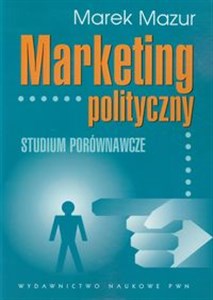 Marketing polityczny Studium porównawcze prezydenckich kampanii wyborczych w USA i w Polsce - Księgarnia UK