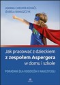 Jak pracować z dzieckiem z zespołem Aspergera w domu i szkole Poradnik dla rodziców i nauczycieli - Joanna Chromik-Kovačs, Izabela Banaszczyk