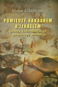 Pomiędzy Kanaanem a Izraelem Geneza Ludu Biblijnego z perspektywy archeologii - Księgarnia UK