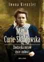 Maria Skłodowska-Curie Złodziejka mężów życie i miłości - Iwona Kienzler