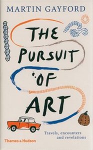 The Pursuit of Art Travels, Encounters and Revelations