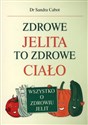 Zdrowe jelita to zdrowe ciało Wszystko o zdrowiu jelit - Sandra Cabot