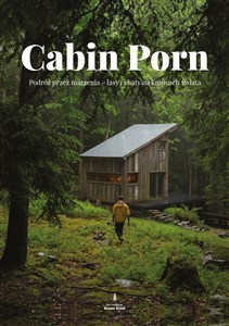 Cabin Porn Podróż przez marzenia - lasy i chaty na krańcach świata