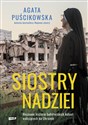 Siostry nadziei Nieznane historie bohaterskich kobiet walczących na Ukrainie - Agata Puścikowska