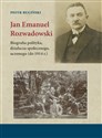 Jan Emanuel Rozwadowski Biografia polityka, działacza społecznego, uczonego (do 1914 r.)