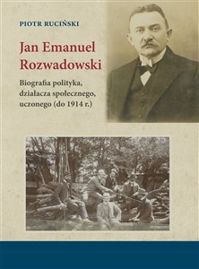 Jan Emanuel Rozwadowski Biografia polityka, działacza społecznego, uczonego (do 1914 r.) - Księgarnia Niemcy (DE)