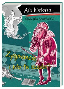 Ale historia... Zygmuncie, i kto tu rządzi? - Księgarnia Niemcy (DE)