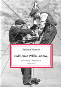 Budowanie Polski ludowej Robtnicy a komuniści 1945-1950 - Księgarnia UK