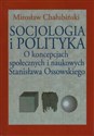 Socjologia i polityka O koncepcjach społecznych i naukowych Stanisława Ossowskiego - Mirosław Chałubiński