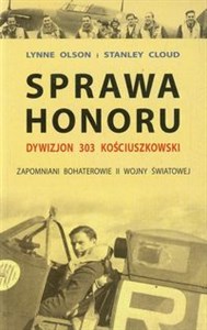 Sprawa honoru Dywizjon 303 kościuszkowski Zapomnieni bohaterowie II wojny światowej