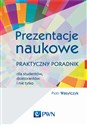 Prezentacje naukowe Praktyczny poradnik dla studentów, doktorantów i nie tylko - Piotr Wasylczyk