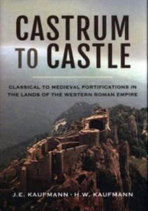 Castrum to Castle Classical to Medieval Fortifications in the Lands of the Western Roman Empire